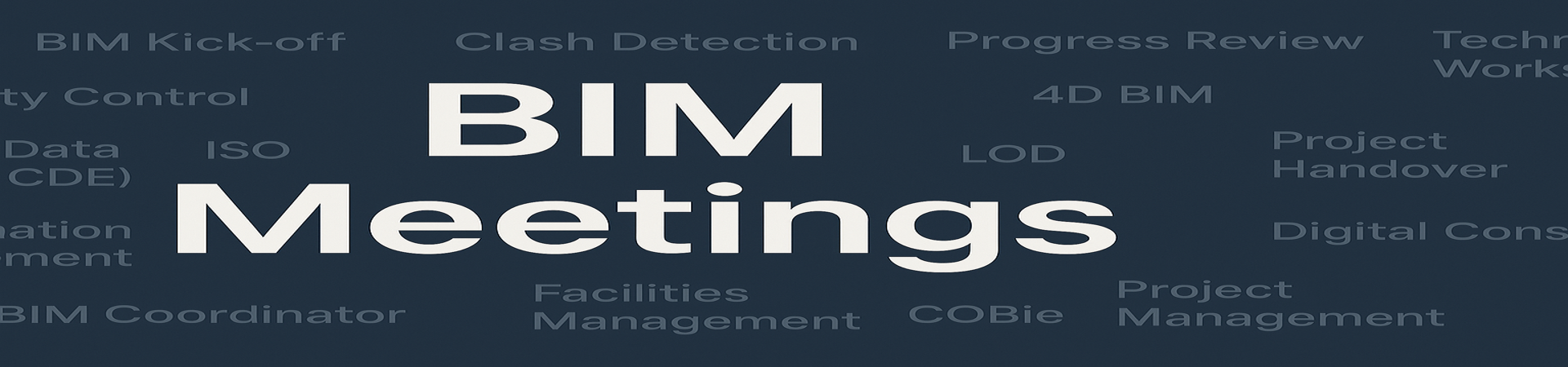 Dark navy blue banner featuring the bold white text 'BIM Meetings' at the center, surrounded by lighter gray BIM-related terms such as 'BIM Kick-off', 'Clash Detection', 'Progress Review', and 'Project Handover' in a structured, professional layout."